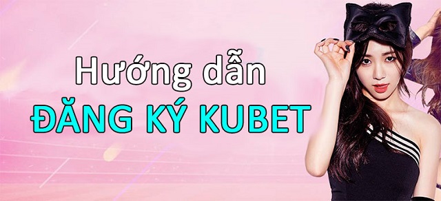 Điều kiện đăng ký chơi tại Kubet